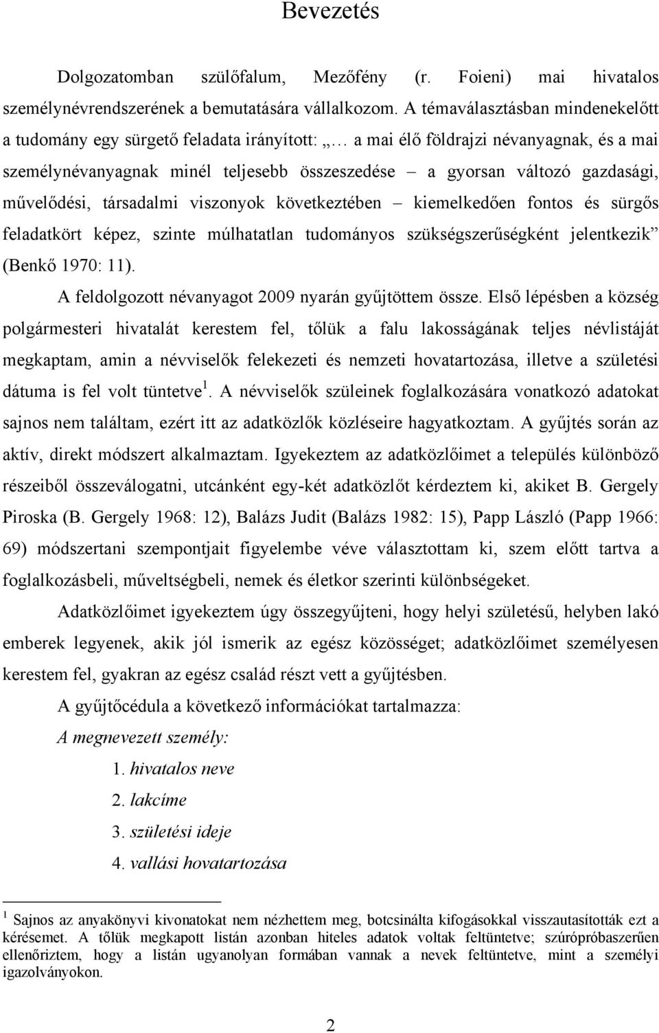 művelődési, társadalmi viszonyok következtében kiemelkedően fontos és sürgős feladatkört képez, szinte múlhatatlan tudományos szükségszerűségként jelentkezik (Benkő 1970: 11).