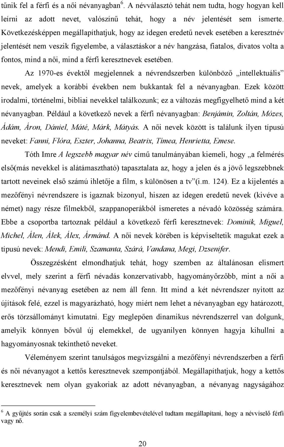 mind a férfi keresztnevek esetében. Az 1970-es évektől megjelennek a névrendszerben különböző intellektuális nevek, amelyek a korábbi években nem bukkantak fel a névanyagban.