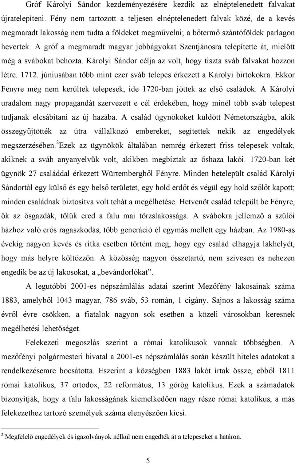 A gróf a megmaradt magyar jobbágyokat Szentjánosra telepítette át, mielőtt még a svábokat behozta. Károlyi Sándor célja az volt, hogy tiszta sváb falvakat hozzon létre. 1712.
