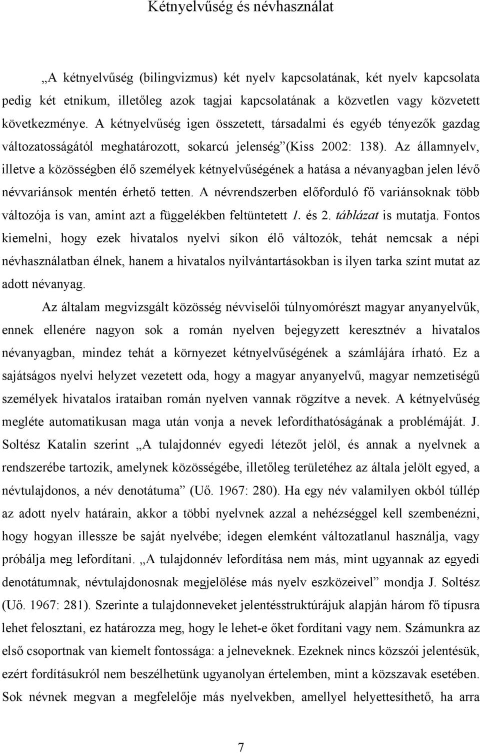 Az államnyelv, illetve a közösségben élő személyek kétnyelvűségének a hatása a névanyagban jelen lévő névvariánsok mentén érhető tetten.