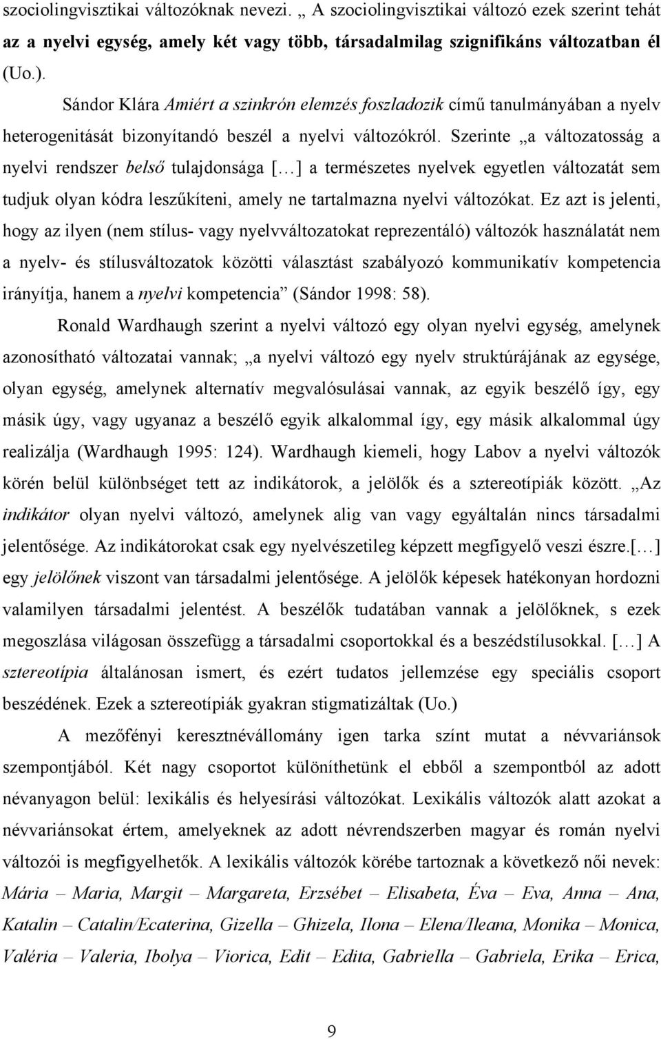 Szerinte a változatosság a nyelvi rendszer belső tulajdonsága [ ] a természetes nyelvek egyetlen változatát sem tudjuk olyan kódra leszűkíteni, amely ne tartalmazna nyelvi változókat.