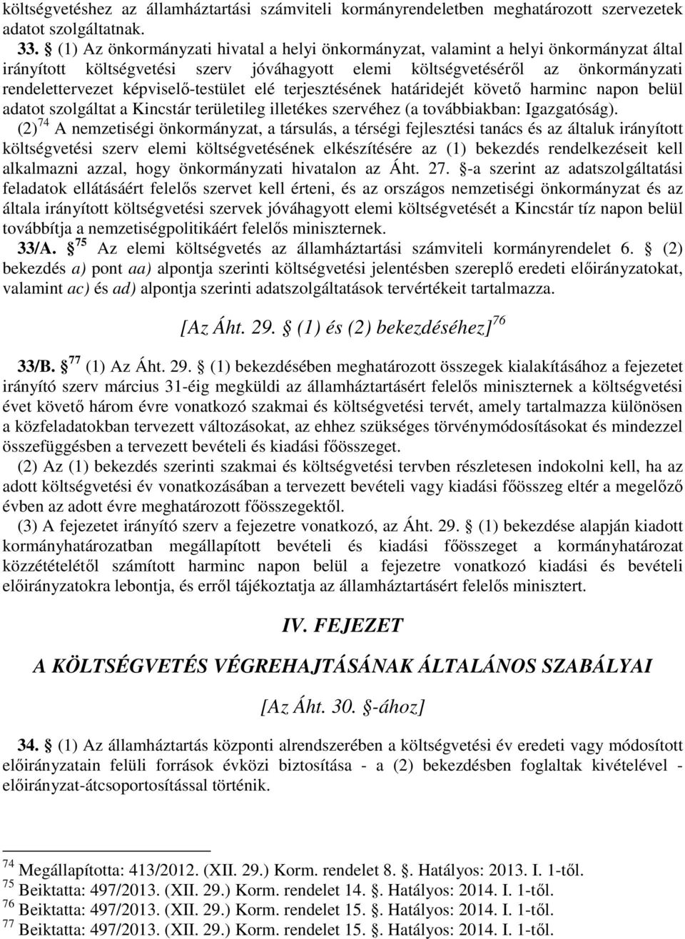 képviselő-testület elé terjesztésének határidejét követő harminc napon belül adatot szolgáltat a Kincstár területileg illetékes szervéhez (a továbbiakban: Igazgatóság).