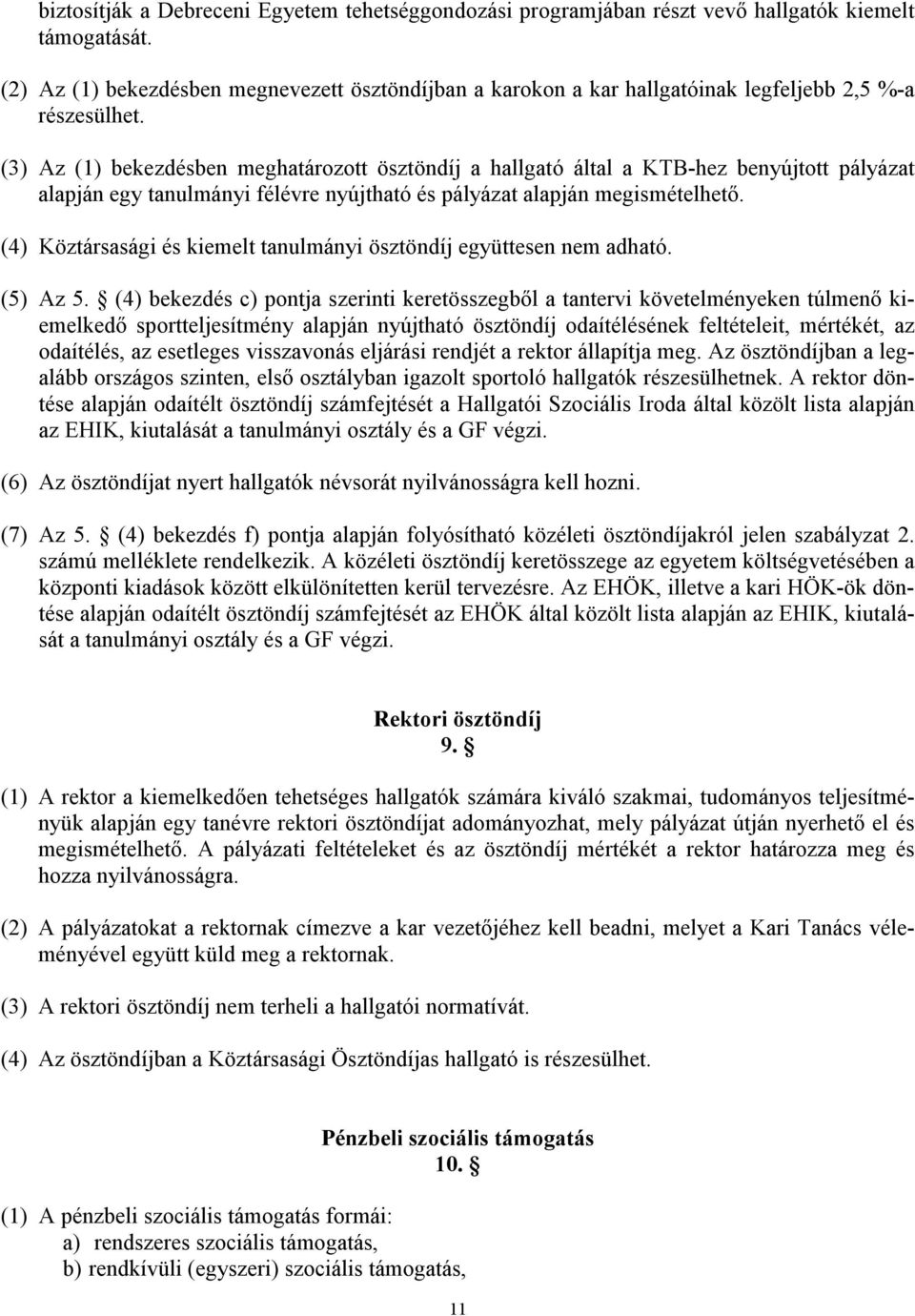 (3) Az (1) bekezdésben meghatározott ösztöndíj a hallgató által a KTB-hez benyújtott pályázat alapján egy tanulmányi félévre nyújtható és pályázat alapján megismételhető.