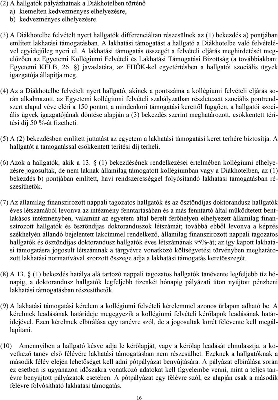A lakhatási támogatást a hallgató a Diákhotelbe való felvételével egyidejűleg nyeri el.