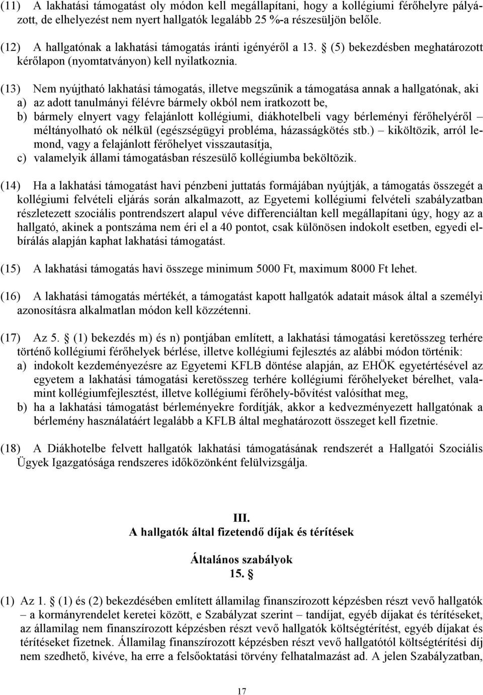 (13) Nem nyújtható lakhatási támogatás, illetve megszűnik a támogatása annak a hallgatónak, aki a) az adott tanulmányi félévre bármely okból nem iratkozott be, b) bármely elnyert vagy felajánlott