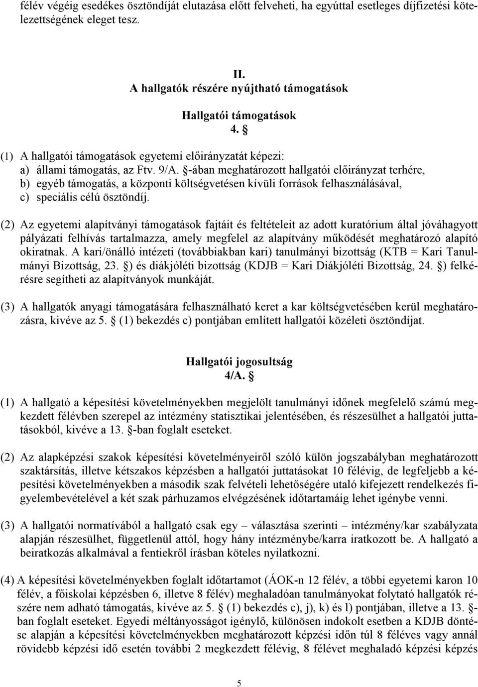 -ában meghatározott hallgatói előirányzat terhére, b) egyéb támogatás, a központi költségvetésen kívüli források felhasználásával, c) speciális célú ösztöndíj.