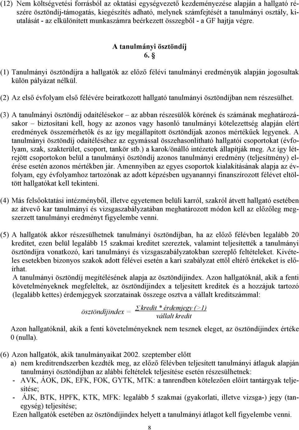 (1) Tanulmányi ösztöndíjra a hallgatók az előző félévi tanulmányi eredményük alapján jogosultak külön pályázat nélkül.