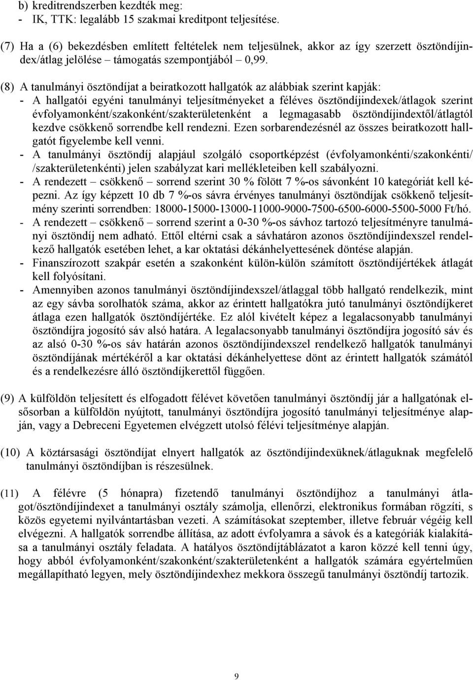(8) A tanulmányi ösztöndíjat a beiratkozott hallgatók az alábbiak szerint kapják: - A hallgatói egyéni tanulmányi teljesítményeket a féléves ösztöndíjindexek/átlagok szerint