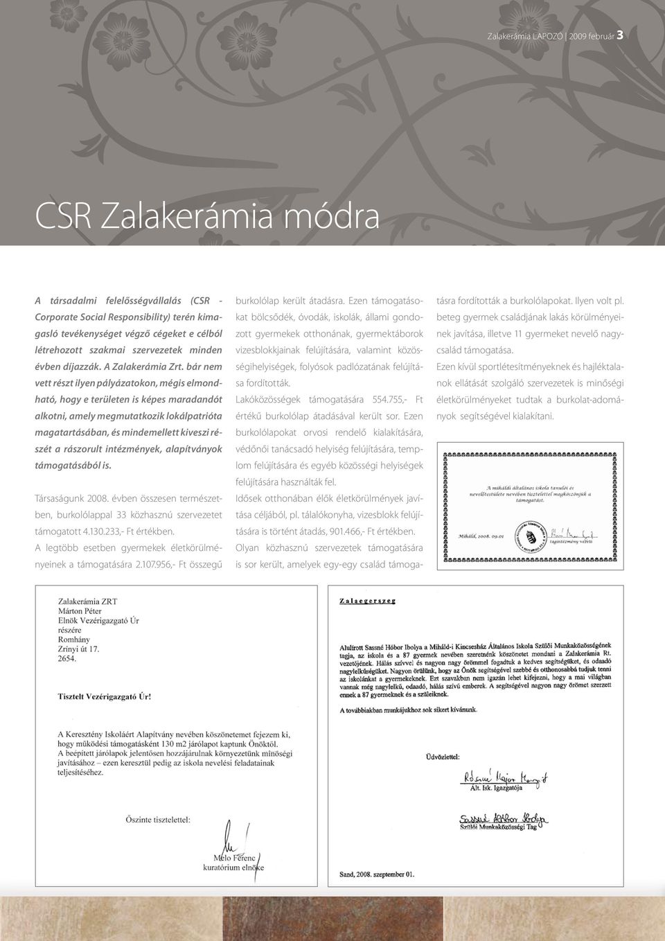 bár nem vett részt ilyen pályázatokon, mégis elmondható, hogy e területen is képes maradandót alkotni, amely megmutatkozik lokálpatrióta magatartásában, és mindemellett kiveszi részét a rászorult
