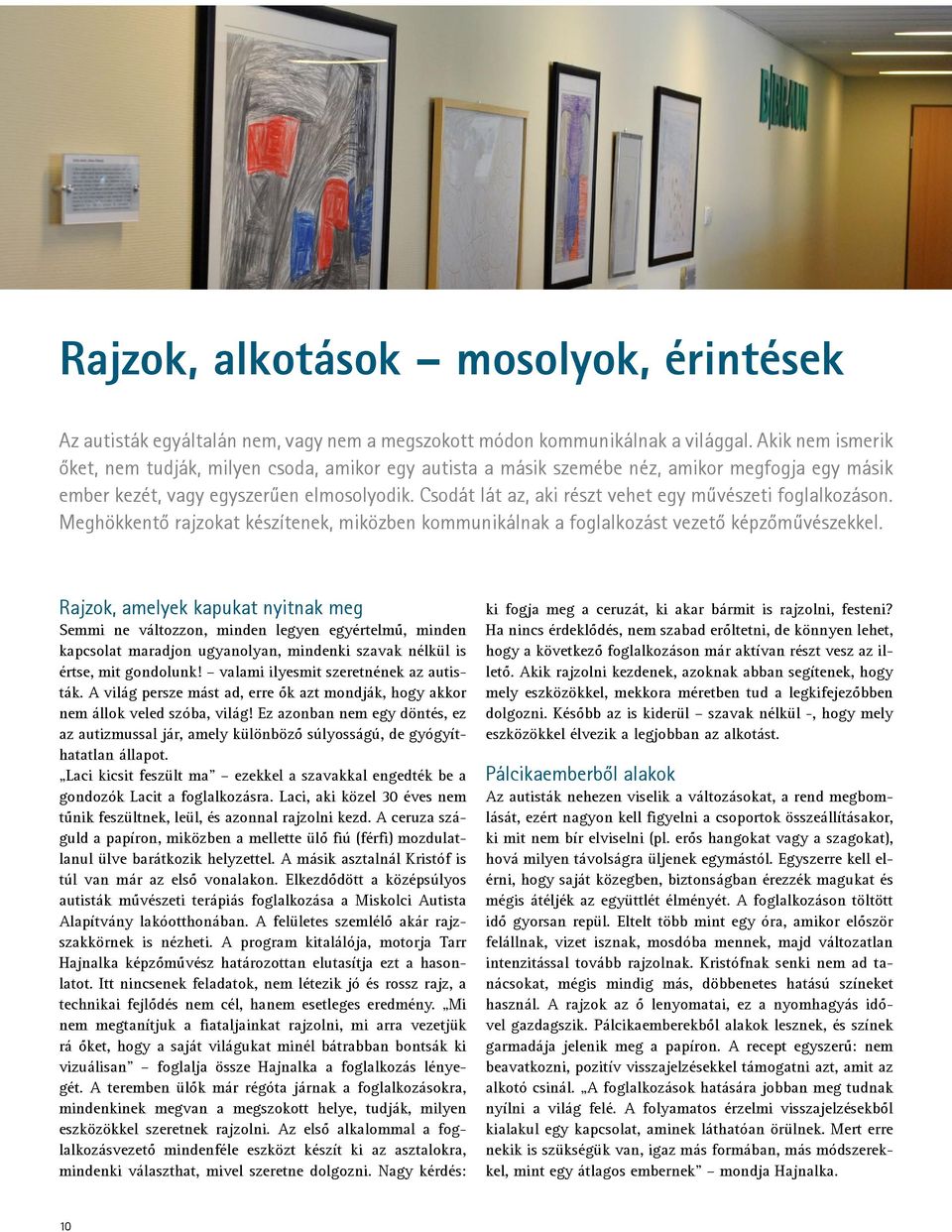 Csodát lát az, aki részt vehet egy művészeti foglalkozáson. Meghökkentő rajzokat készítenek, miközben kommunikálnak a foglalkozást vezető képzőművészekkel.