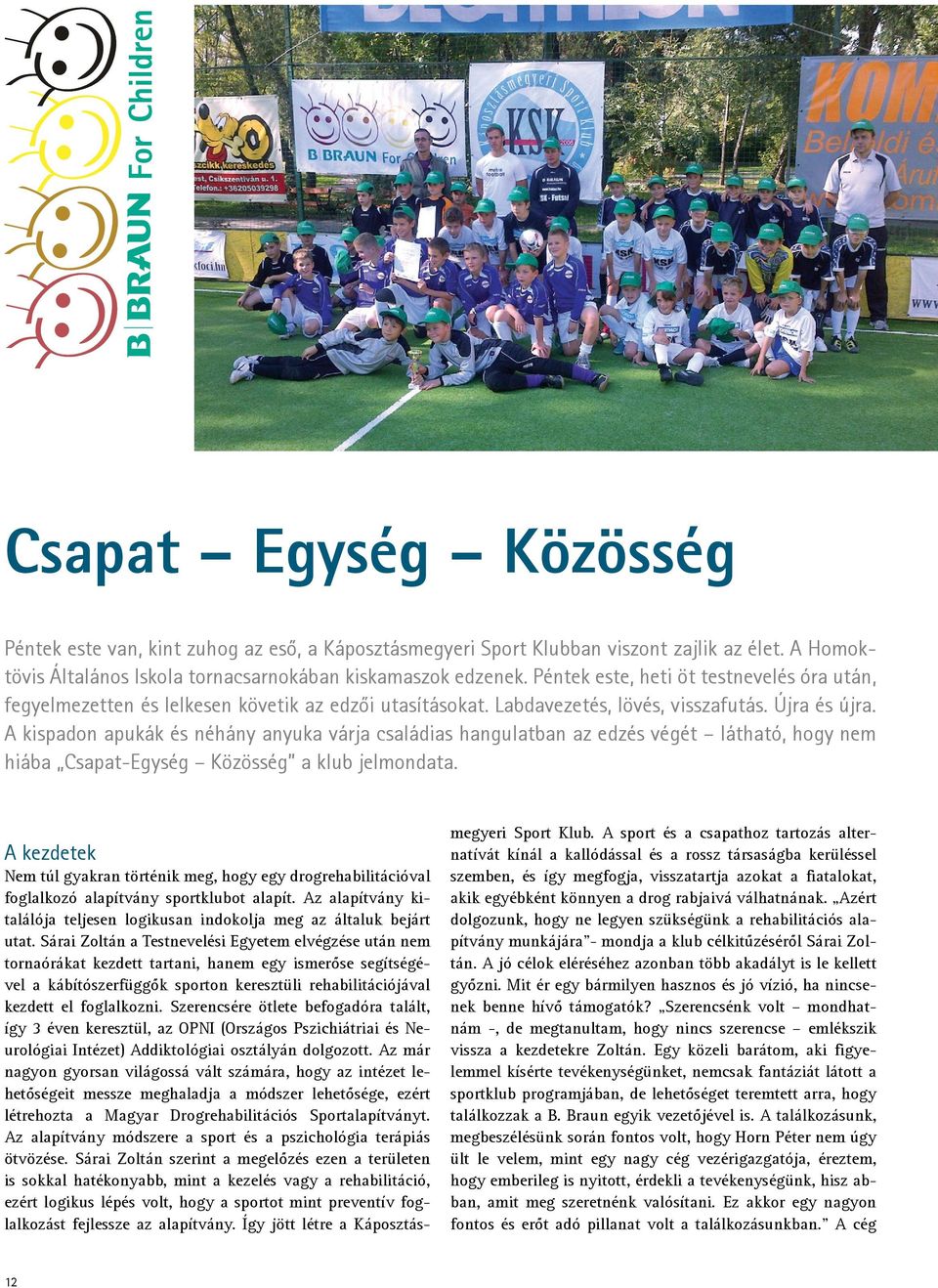 A kispadon apukák és néhány anyuka várja családias hangulatban az edzés végét látható, hogy nem hiába Csapat-Egység Közösség a klub jelmondata.