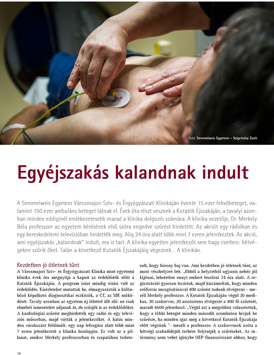 Merkely Béla professzor az egyetem kérésének első szóra engedve szűrést hirdetett. Az akciót egy rádióban és egy kereskedelemi televízióban hirdették meg.