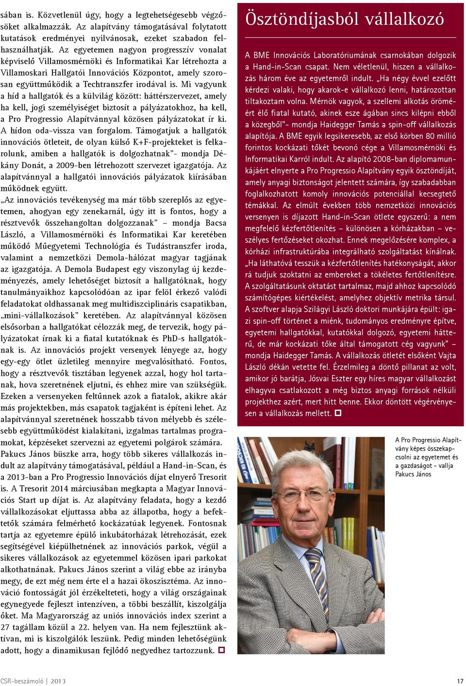 is. Mi vagyunk a híd a hallgatók és a külvilág között: háttérszervezet, amely ha kell, jogi személyiséget biztosít a pályázatokhoz, ha kell, a Pro Progressio Alapítvánnyal közösen pályázatokat ír ki.