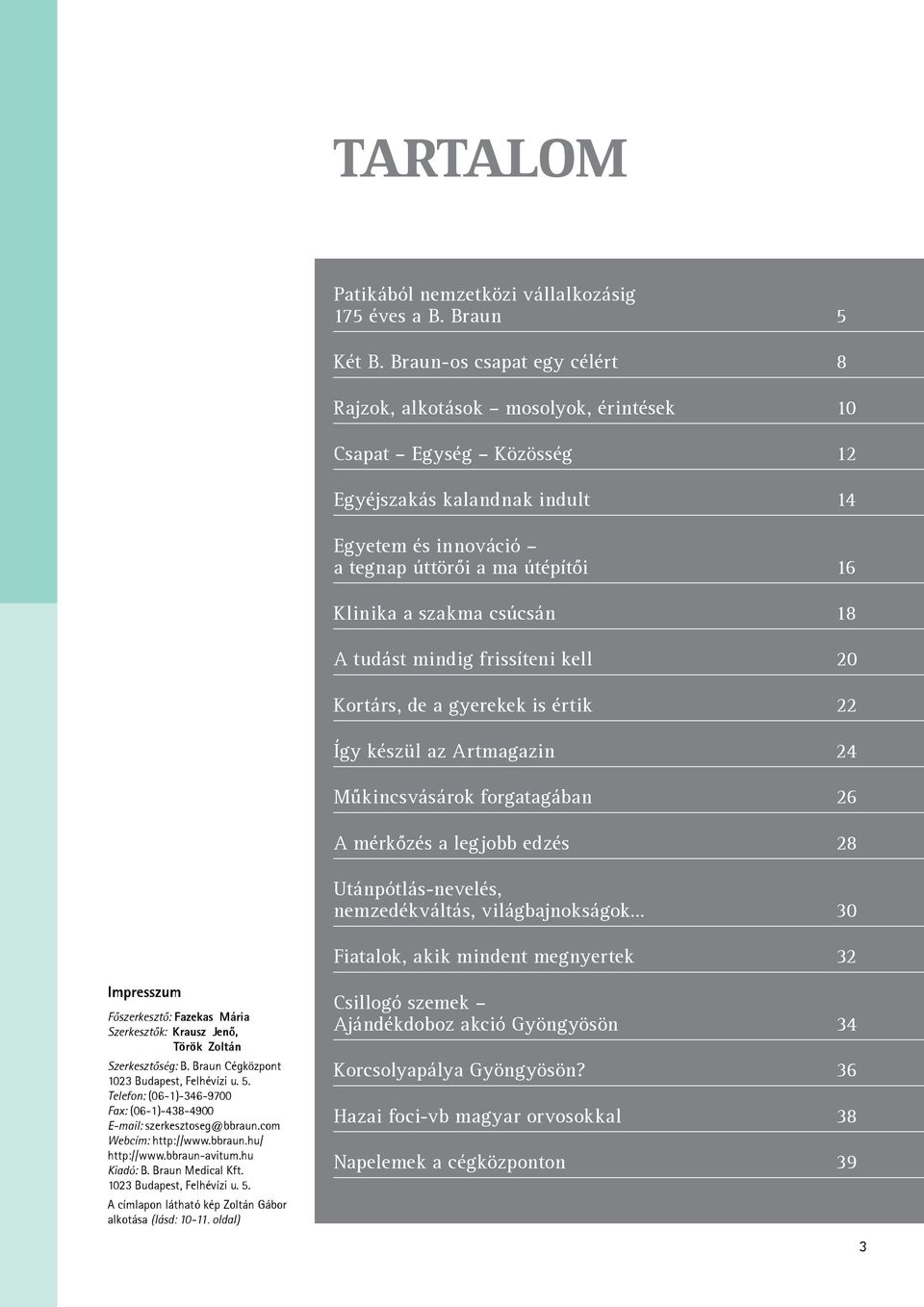 csúcsán 18 A tudást mindig frissíteni kell 20 Kortárs, de a gyerekek is értik 22 Így készül az Artmagazin 24 Műkincsvásárok forgatagában 26 A mérkőzés a legjobb edzés 28 Utánpótlás-nevelés,