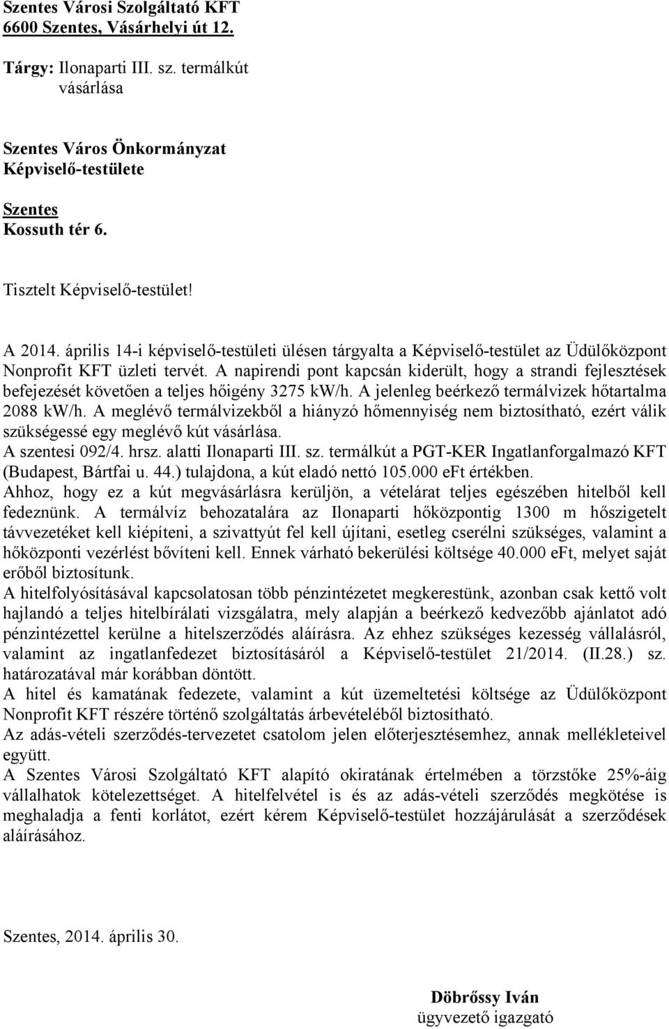 A napirendi pont kapcsán kiderült, hogy a strandi fejlesztések befejezését követően a teljes hőigény 3275 kw/h. A jelenleg beérkező termálvizek hőtartalma 2088 kw/h.