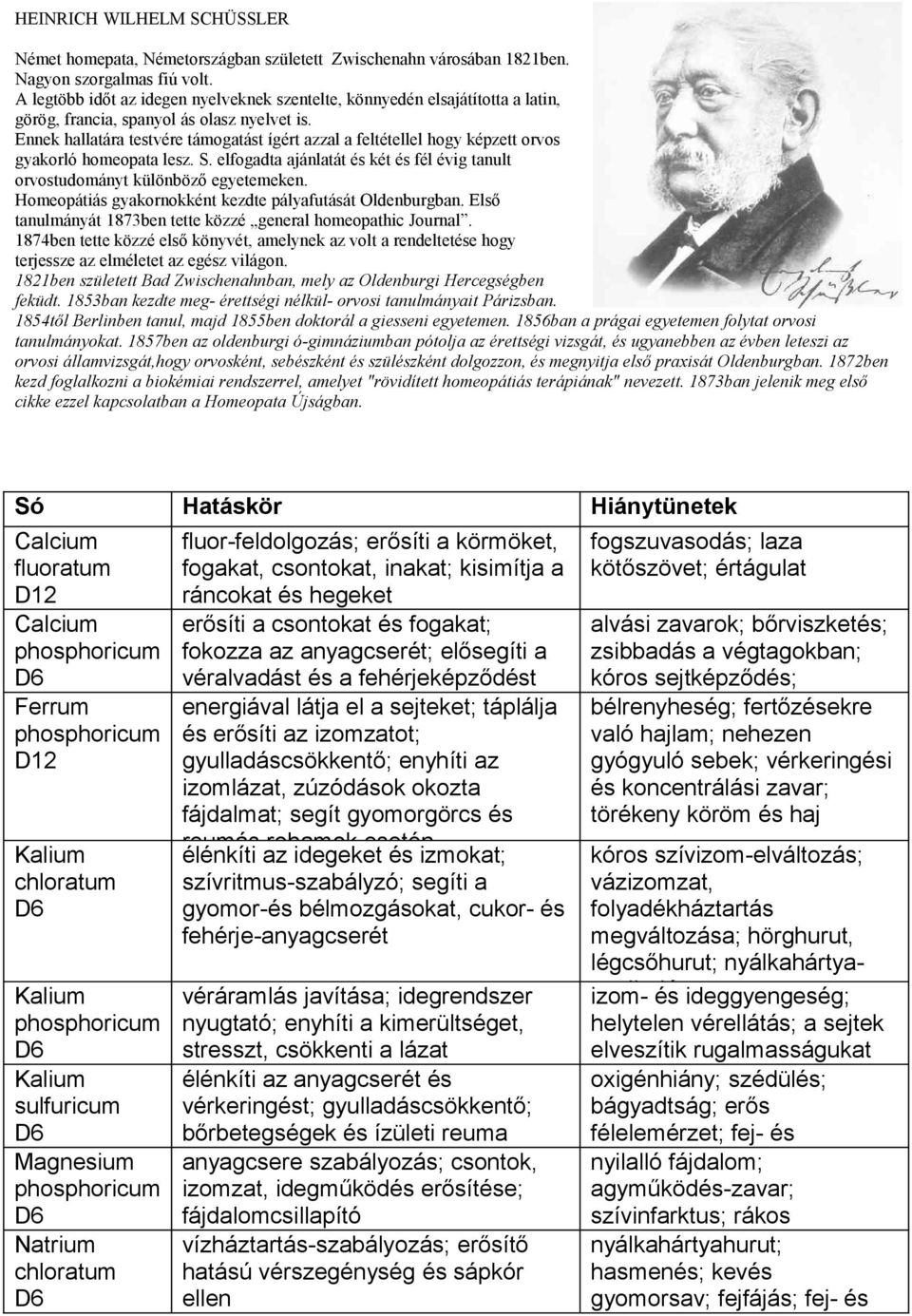 Ennek hallatára testvére támogatást ígért azzal a feltétellel hogy képzett orvos gyakorló homeopata lesz. S. elfogadta ajánlatát és két és fél évig tanult orvostudományt különböző egyetemeken.