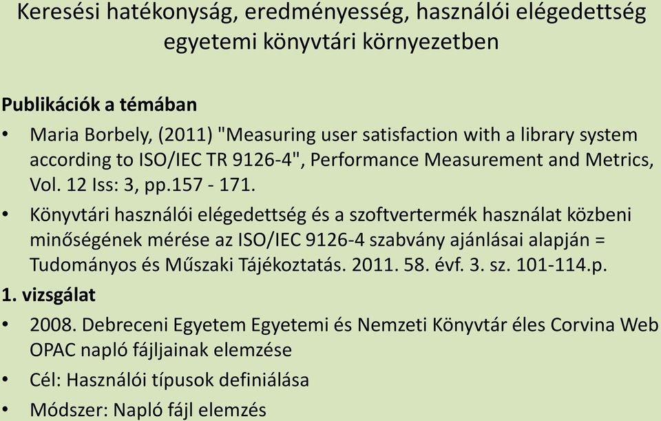 Könyvtári használói elégedettség és a szoftvertermék használat közbeni minőségének mérése az ISO/IEC 926-4 szabvány ajánlásai alapján = Tudományos és Műszaki