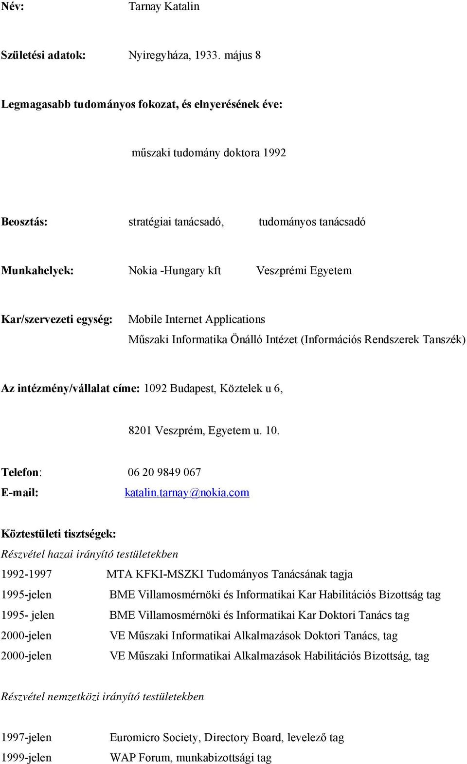 Kar/szervezeti egység: Mobile Internet Applications Műszaki Informatika Önálló Intézet (Információs Rendszerek Tanszék) Az intézmény/vállalat címe: 1092 Budapest, Köztelek u 6, 8201 Veszprém, Egyetem