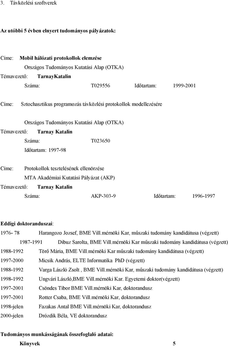 Protokollok tesztelésének ellenörzése MTA Akadémiai Kutatási Pályázat (AKP) Témavezető: Tarnay Katalin Száma: AKP-303-9 Időtartam: 1996-1997 Eddigi doktoranduszai: 1976-78 Harangozo Jozsef, BME Vill.