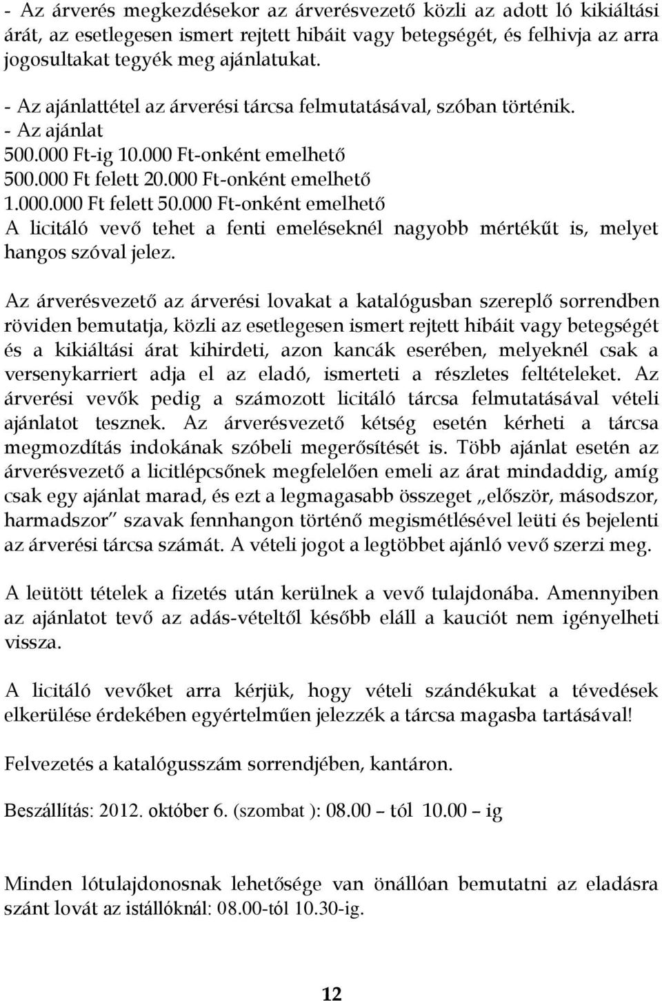 000 Ft-onként emelhető A licitáló vevő tehet a fenti emeléseknél nagyobb mértékűt is, melyet hangos szóval jelez.