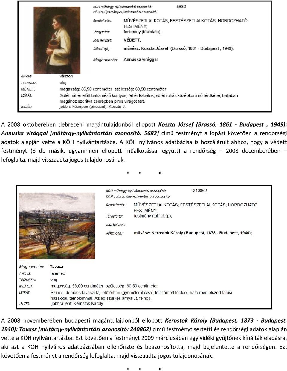 A KÖH nyilvános adatbázisa is hozzájárult ahhoz, hogy a védett festményt (8 db másik, ugyaninnen ellopott műalkotással együtt) a rendőrség 2008 decemberében lefoglalta, majd visszaadta jogos