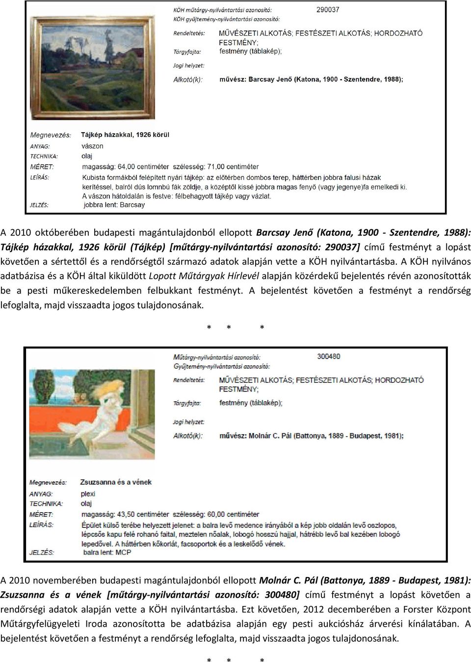 A KÖH nyilvános adatbázisa és a KÖH által kiküldött Lopott Műtárgyak Hírlevél alapján közérdekű bejelentés révén azonosították be a pesti műkereskedelemben felbukkant festményt.