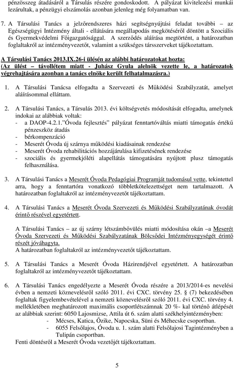 Fıigazgatósággal. A szerzıdés aláírása megtörtént, a határozatban foglaltakról az intézményvezetıt, valamint a szükséges társszerveket tájékoztattam. A Társulási Tanács 2013.IX.