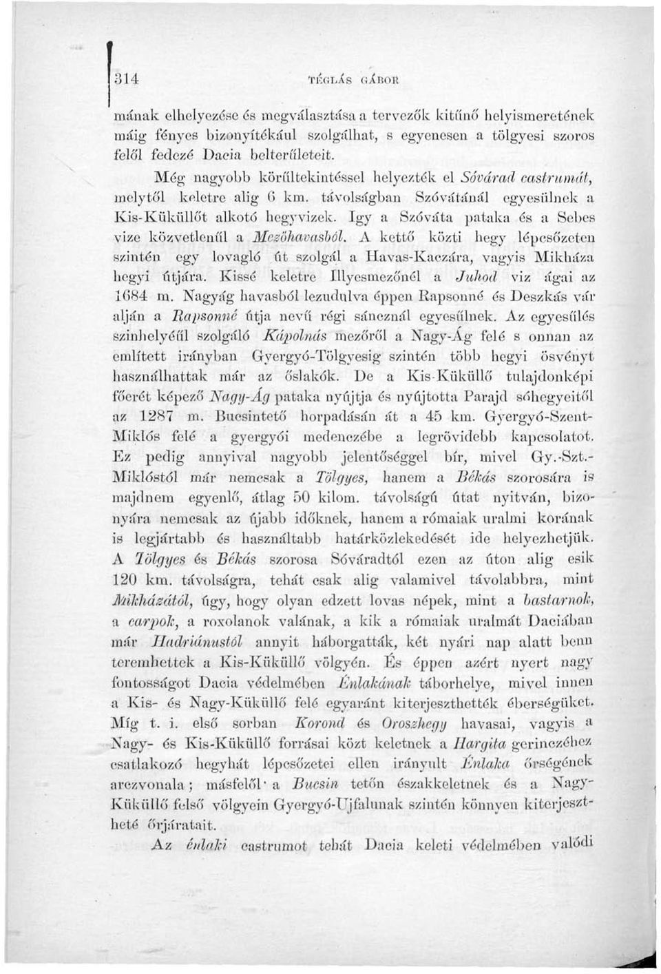 így a Szóváta pataka és a Sebes vize közvetlenül a Mczöhavasból. A kettő közti hegy lépcsőzeten szintén egy lovagló út szolgál a Havas-Kaczára, vagyis Mikháza hegyi útjára.