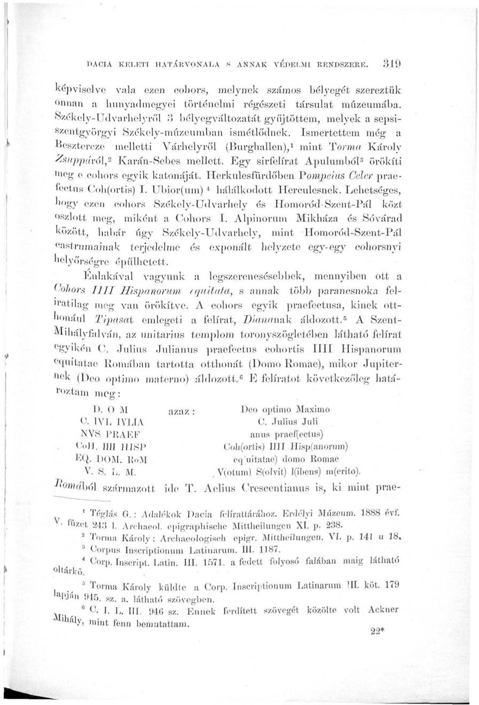 Ismertettem még a Besztercze melletti Várhelyről (Burghallen), 1 mint Torma Károly Zsuppáról, 2 Karán-Sebes mellett. Egy sírfelirat Apulumból 3 örökíti meg e eohors egyik katonáját.