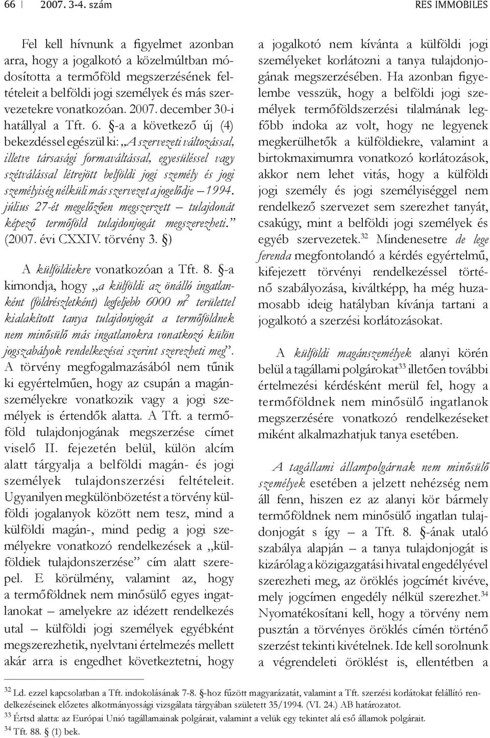 -a a következő új (4) bekezdéssel egészül ki: A szervezeti változással, illetve társasági formaváltással, egyesüléssel vagy szétválással létrejött belföldi jogi személy és jogi személyiség nélküli