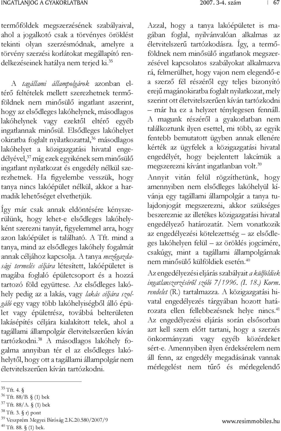 35 A tagállami állampolgárok azonban eltérő feltételek mellett szerezhetnek termőföldnek nem minősülő ingatlant aszerint, hogy az elsődleges lakóhelynek, másodlagos lakóhelynek vagy ezektől eltérő