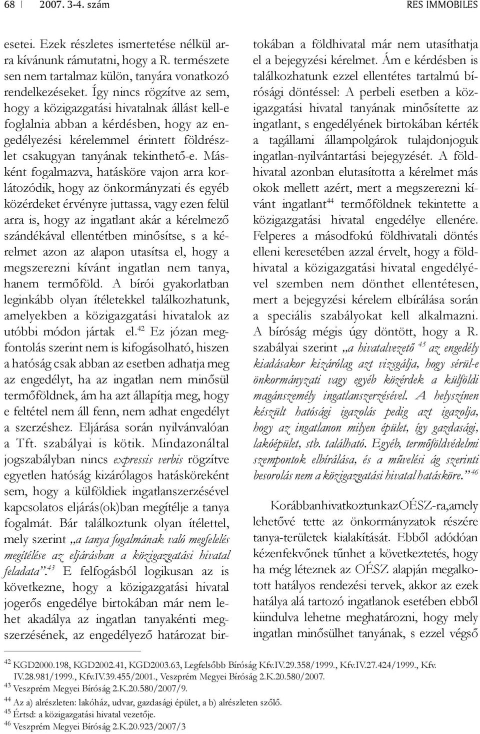 Másként fogalmazva, hatásköre vajon arra korlátozódik, hogy az önkormányzati és egyéb közérdeket érvényre juttassa, vagy ezen felül arra is, hogy az ingatlant akár a kérelmező szándékával ellentétben