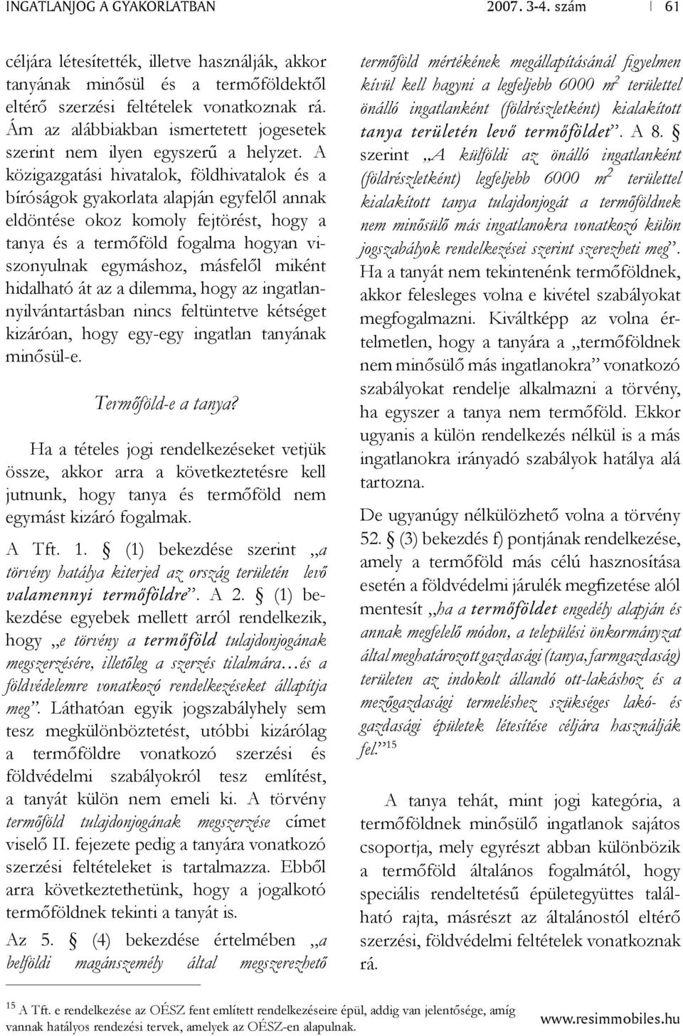 A közigazgatási hivatalok, földhivatalok és a bíróságok gyakorlata alapján egyfelől annak eldöntése okoz komoly fejtörést, hogy a tanya és a termőföld fogalma hogyan viszonyulnak egymáshoz, másfelől