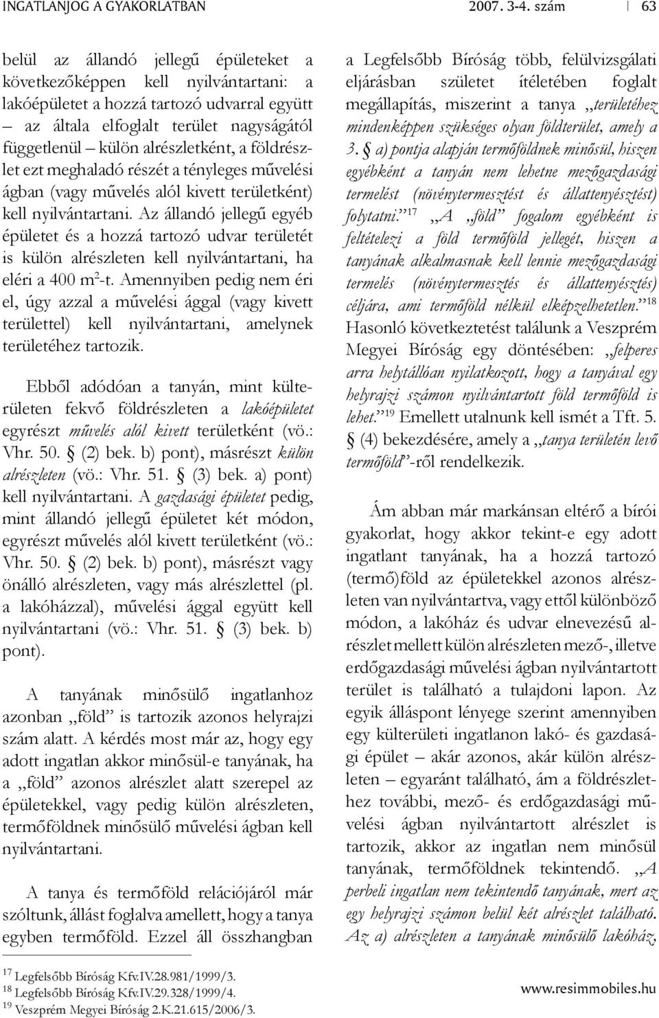 Az állandó jellegű egyéb épületet és a hozzá tartozó udvar területét is külön alrészleten kell nyilvántartani, ha eléri a 400 m 2 -t.