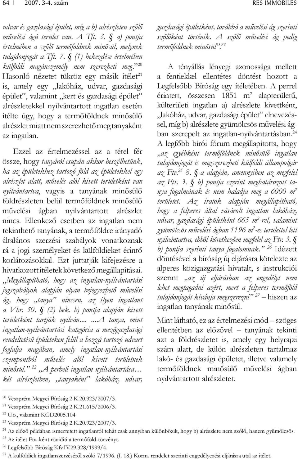 20 Hasonló nézetet tükröz egy másik ítélet 21 is, amely egy lakóház, udvar, gazdasági épület, valamint kert és gazdasági épület alrészletekkel nyilvántartott ingatlan esetén ítélte úgy, hogy a