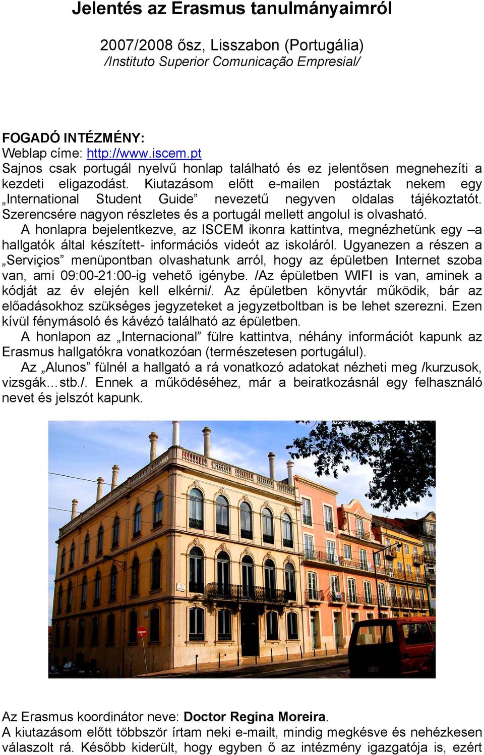 Kiutazásom előtt e-mailen postáztak nekem egy International Student Guide nevezetű negyven oldalas tájékoztatót. Szerencsére nagyon részletes és a portugál mellett angolul is olvasható.