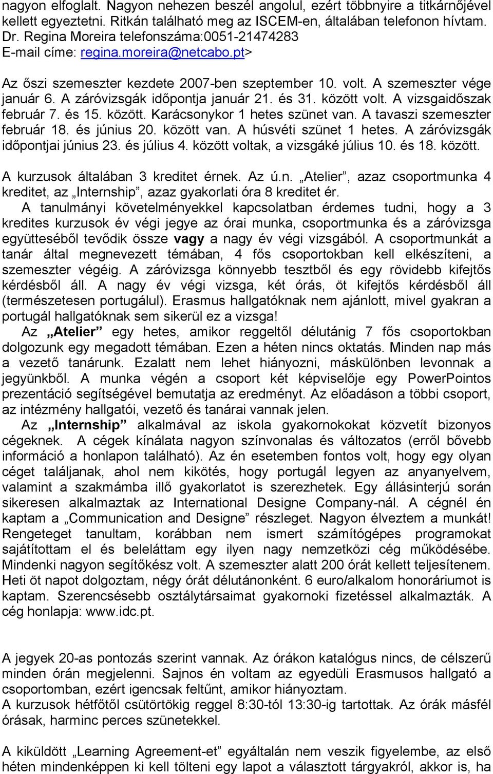 A záróvizsgák időpontja január 21. és 31. között volt. A vizsgaidőszak február 7. és 15. között. Karácsonykor 1 hetes szünet van. A tavaszi szemeszter február 18. és június 20. között van.