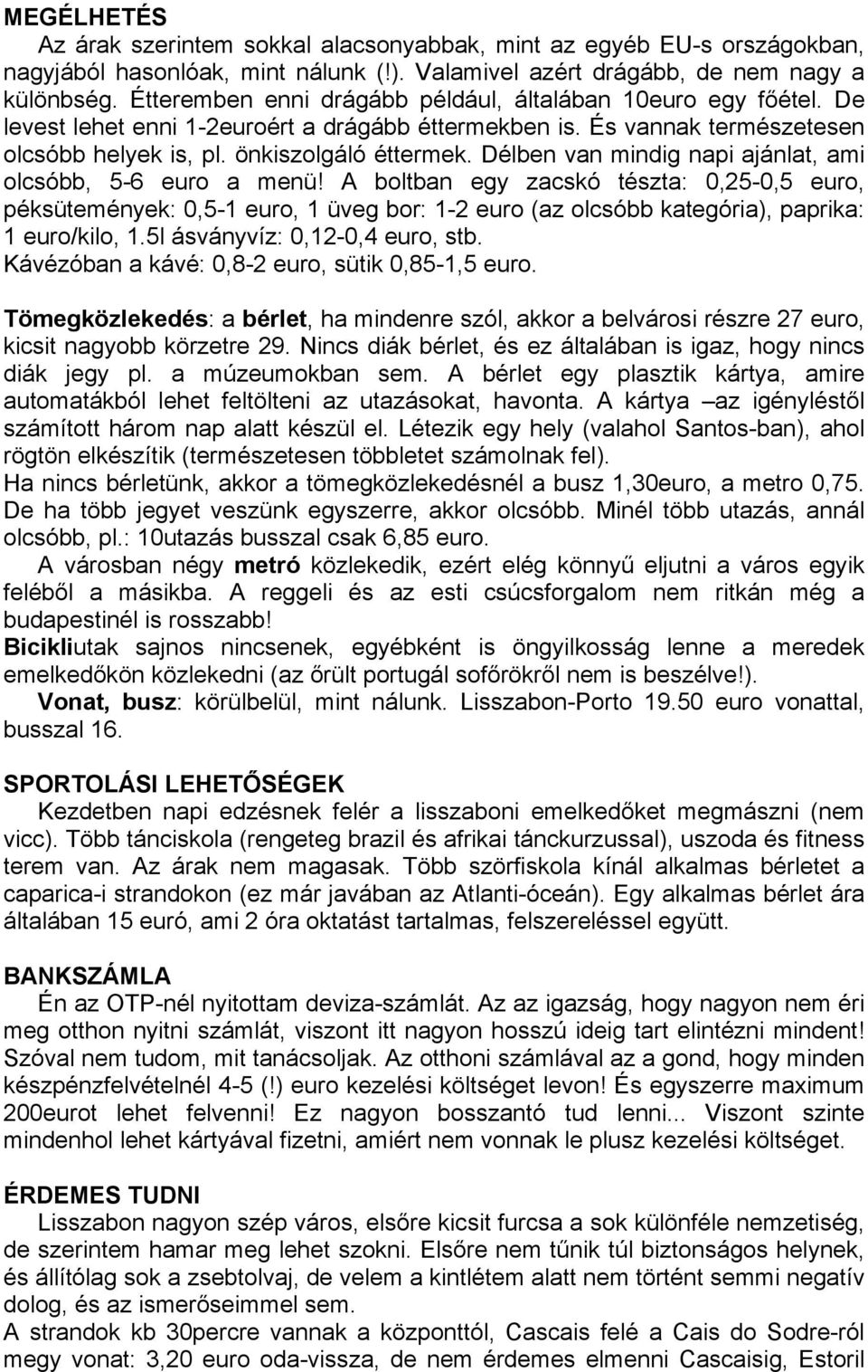 Délben van mindig napi ajánlat, ami olcsóbb, 5-6 euro a menü!