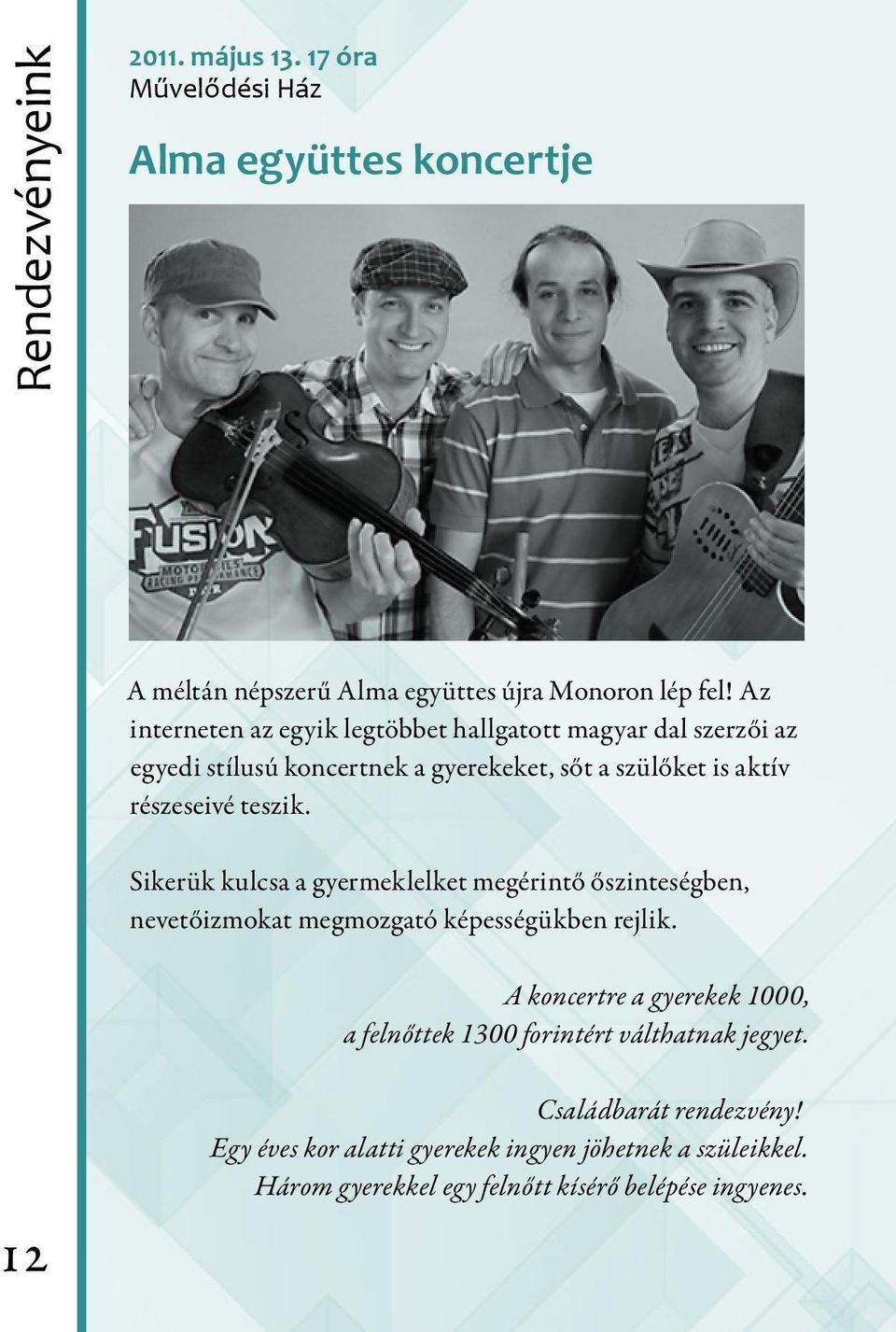 Sikerük kulcsa a gyermeklelket megérintő őszinteségben, nevetőizmokat megmozgató képességükben rejlik.