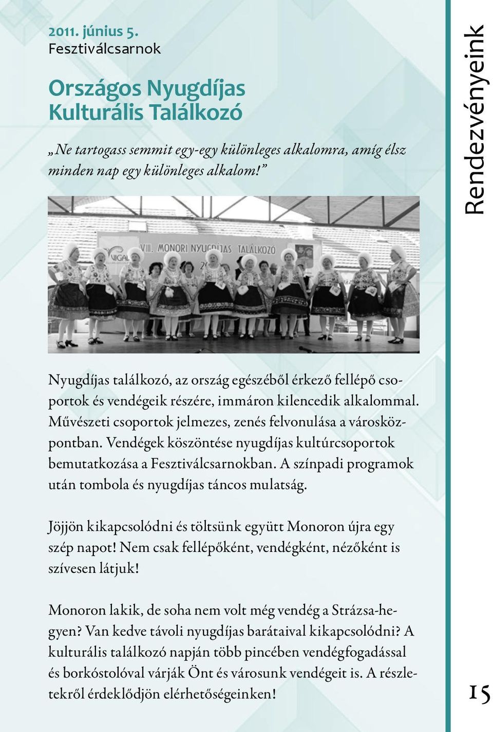 Vendégek köszöntése nyugdíjas kultúrcsoportok bemutatkozása a Fesztiválcsarnokban. A színpadi programok után tombola és nyugdíjas táncos mulatság.