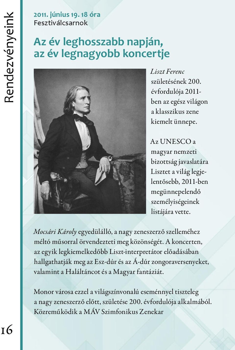 Az UNESCO a magyar nemzeti bizottság javaslatára Lisztet a világ legjelentősebb, 2011-ben megünnepelendő személyiségeinek listájára vette.