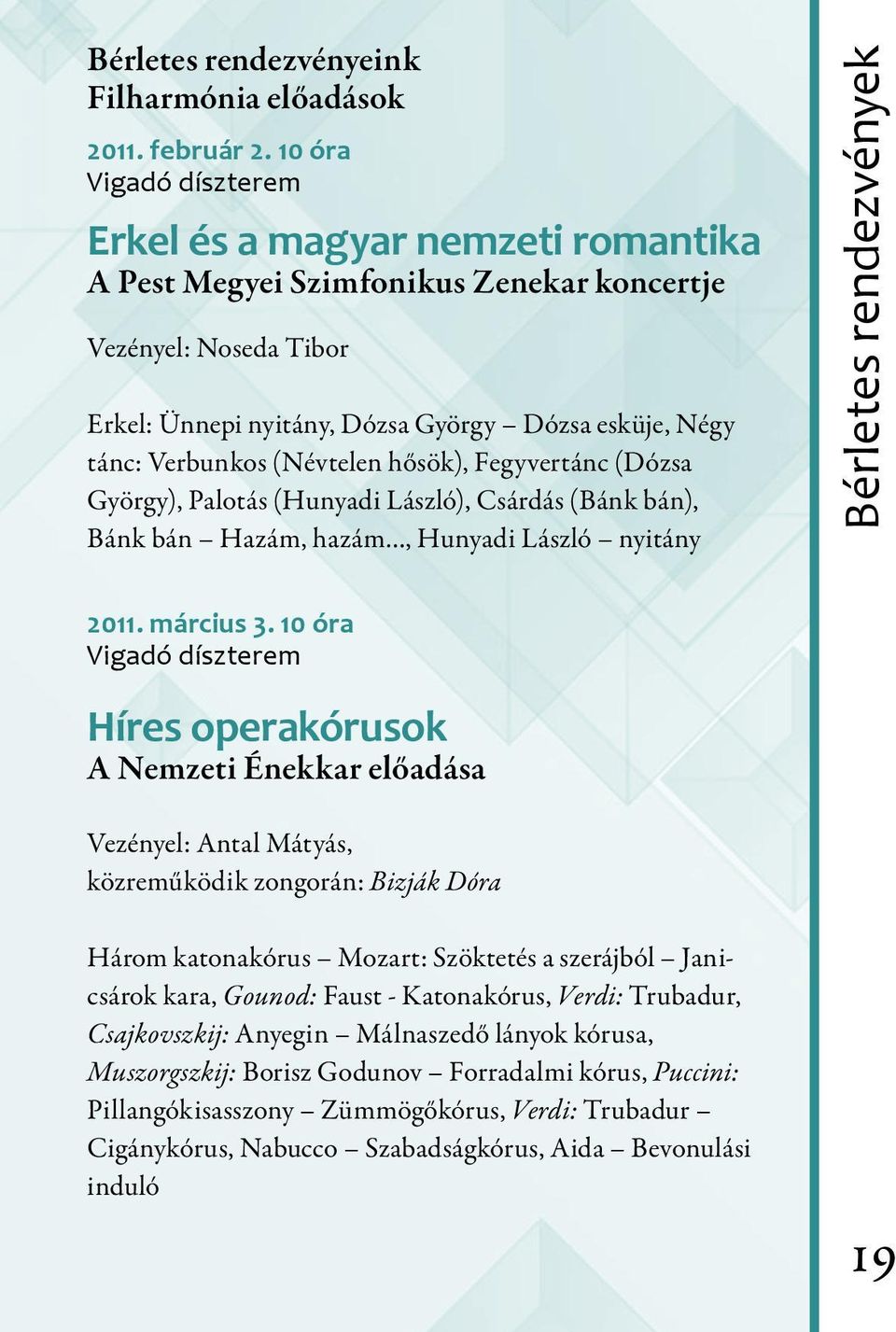 (Névtelen hősök), Fegyvertánc (Dózsa György), Palotás (Hunyadi László), Csárdás (Bánk bán), Bánk bán Hazám, hazám, Hunyadi László nyitány Bérletes rendezvények 2011. március 3.