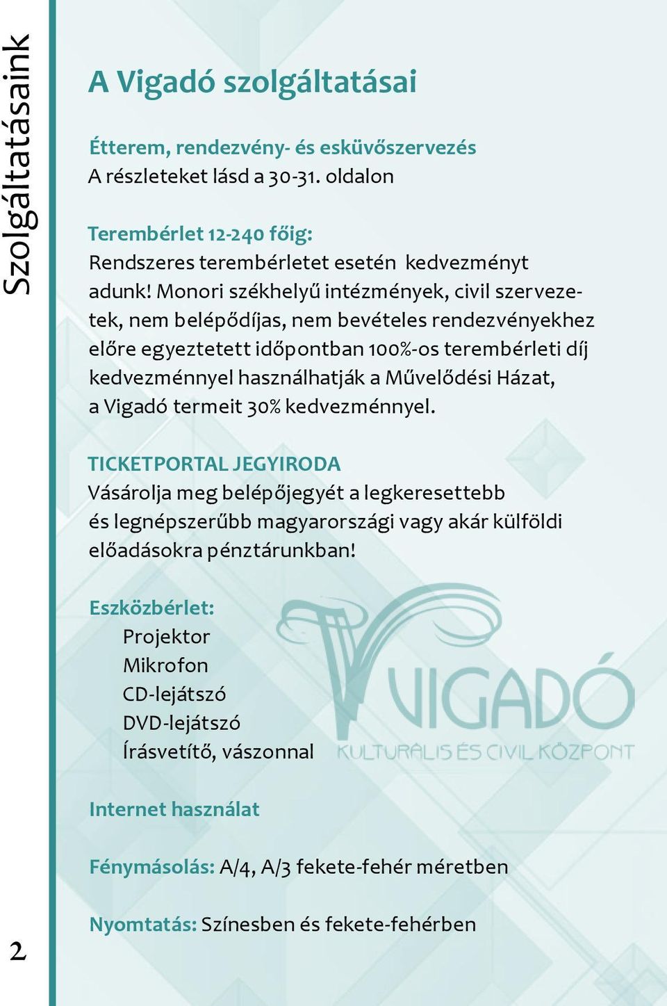 Monori székhelyű intézmények, civil szervezetek, nem belépődíjas, nem bevételes rendezvényekhez előre egyeztetett időpontban 100%-os terembérleti díj kedvezménnyel használhatják a