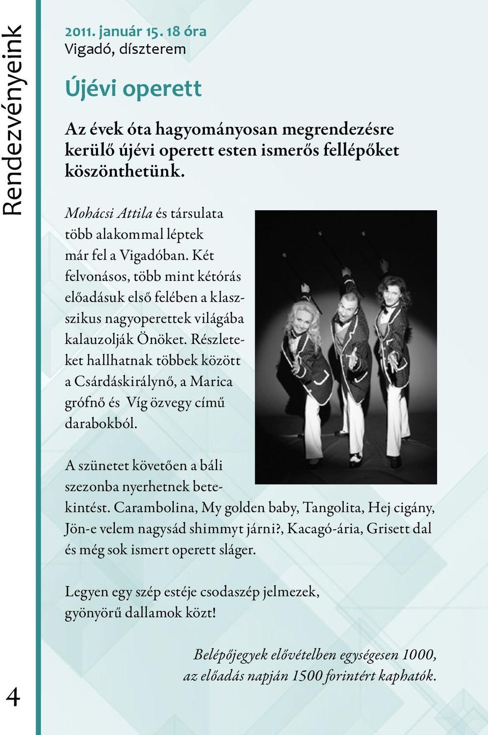 Részleteket hallhatnak többek között a Csárdáskirálynő, a Marica grófnő és Víg özvegy című darabokból. A szünetet követően a báli szezonba nyerhetnek betekintést.