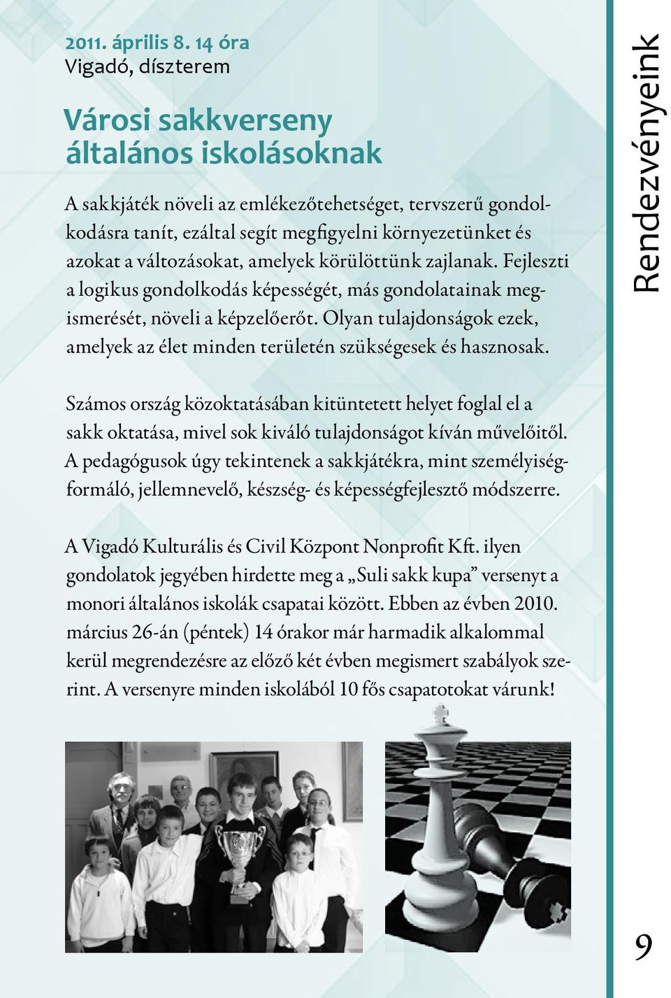 változásokat, amelyek körülöttünk zajlanak. Fejleszti a logikus gondolkodás képességét, más gondolatainak megismerését, növeli a képzelőerőt.