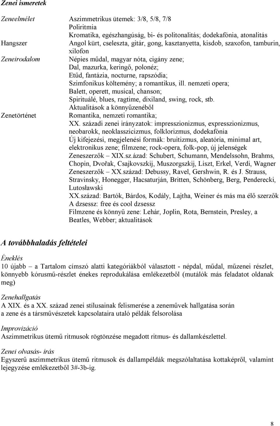 romantikus, ill. nemzeti opera; Balett, operett, musical, chanson; Spirituálé, blues, ragtime, dixiland, swing, rock, stb. Aktualitások a könnyűzenéből Zenetörténet Romantika, nemzeti romantika; XX.