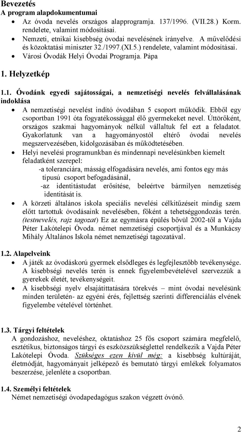 Ebből egy csoportban 1991 óta fogyatékossággal élő gyermekeket nevel. Úttörőként, országos szakmai hagyományok nélkül vállaltuk fel ezt a feladatot.