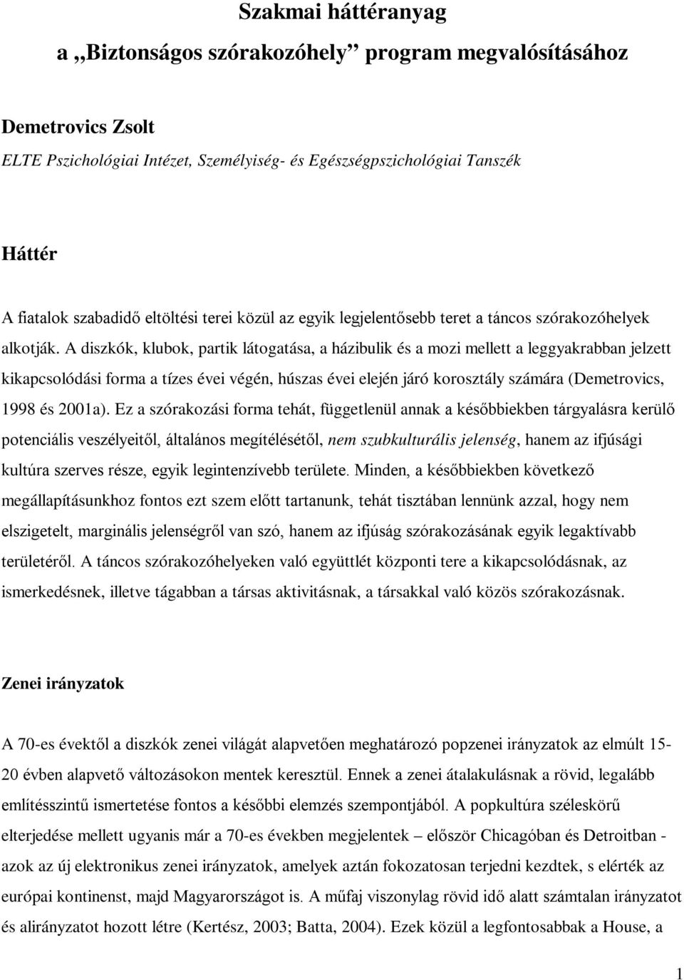 A diszkók, klubok, partik látogatása, a házibulik és a mozi mellett a leggyakrabban jelzett kikapcsolódási forma a tízes évei végén, húszas évei elején járó korosztály számára (Demetrovics, 1998 és
