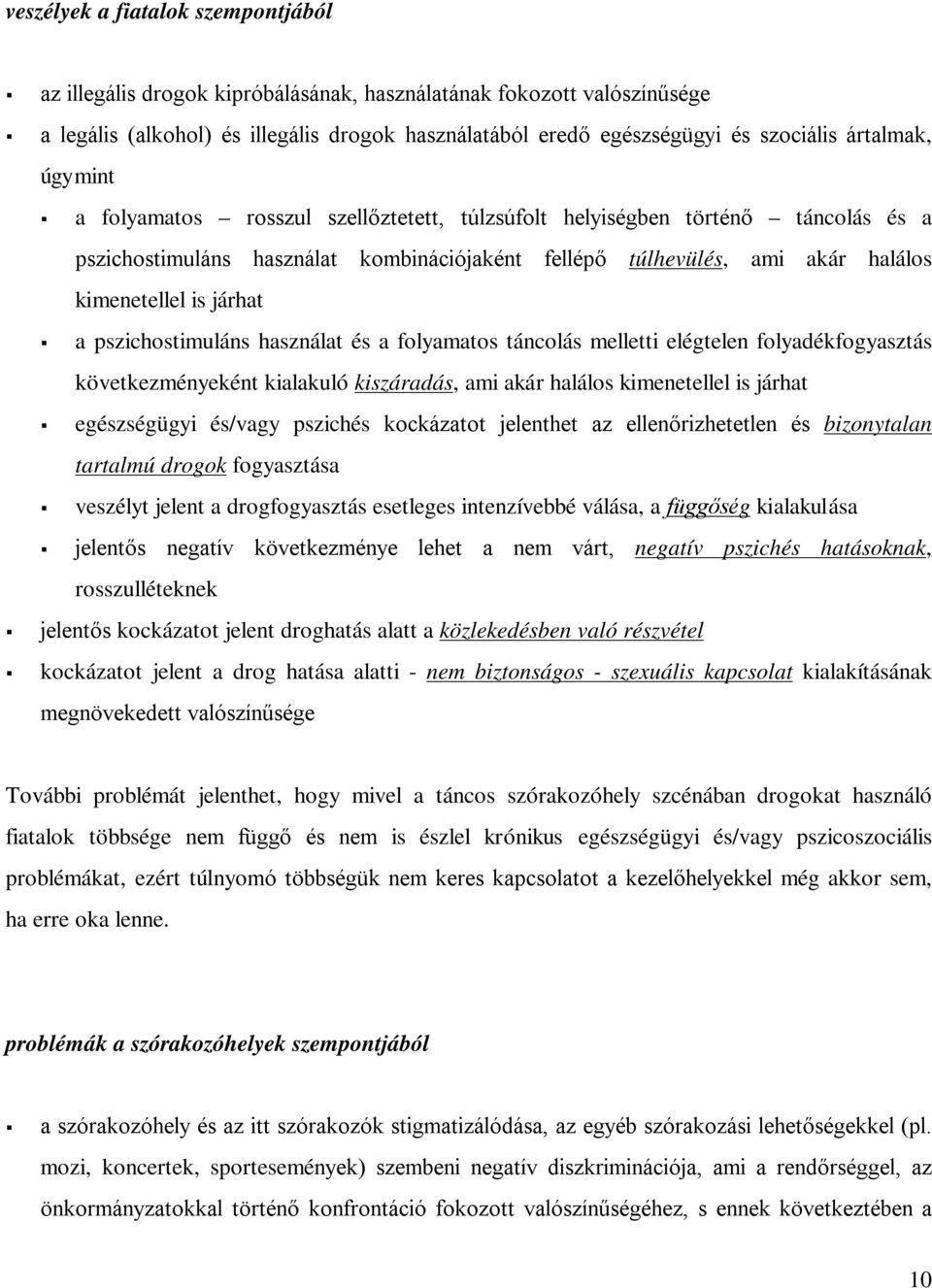 járhat a pszichostimuláns használat és a folyamatos táncolás melletti elégtelen folyadékfogyasztás következményeként kialakuló kiszáradás, ami akár halálos kimenetellel is járhat egészségügyi és/vagy