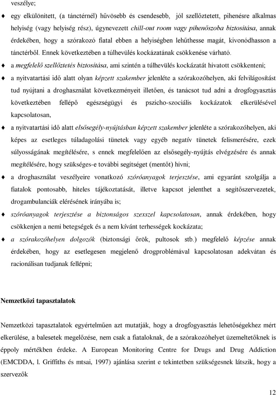 a megfelelő szellőztetés biztosítása, ami szintén a túlhevülés kockázatát hivatott csökkenteni; a nyitvatartási idő alatt olyan képzett szakember jelenléte a szórakozóhelyen, aki felvilágosítást tud